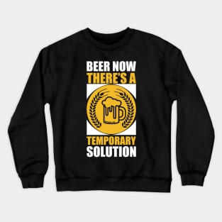 Beer Now There's A Temporary Solution  T Shirt For Women Men Crewneck Sweatshirt